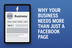 Why Your Business Needs More Than Just a Facebook Page